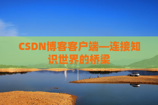 CSDN博客客户端—连接知识世界的桥梁